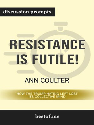 cover image of Summary--"Resistance Is Futile!--How the Trump-Hating Left Lost Its Collective Mind" by Ann Coulter | Discussion Prompts